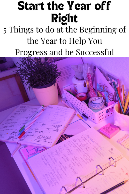 Start the Year Right: 5 Things to Do at the Beginning of the Year to Help You Progress and be Successful